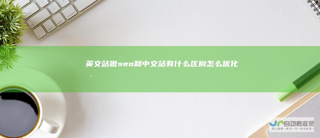 英文站做seo和中文站有什么区别（怎么优化更新）